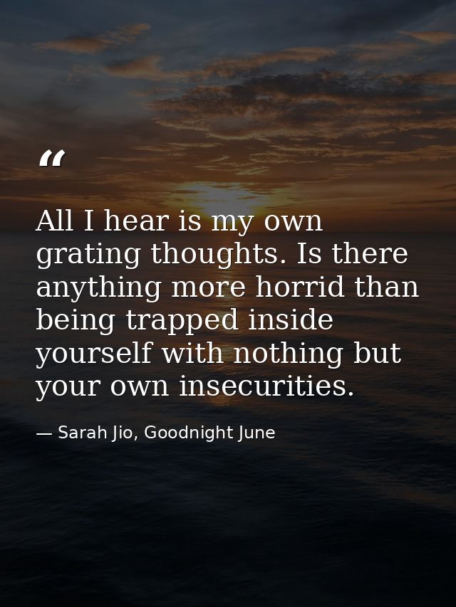 All I hear is my own grating thoughts. Is there anything more horrid than being trapped inside yourself with nothing but — Sarah Jio, Goodnight June