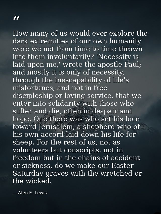 How many of us would ever explore the dark extremities of our own humanity were we not from time to time thrown into the — Alen E. Lewis