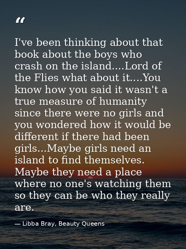 I've been thinking about that book about the boys who crash on the island....Lord of the Flies what about it....You know — Libba Bray, Beauty Queens