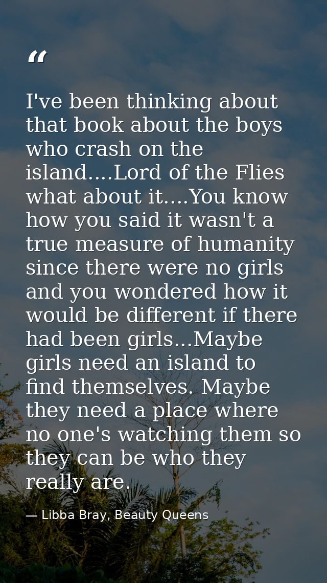 I've been thinking about that book about the boys who crash on the island....Lord of the Flies what about it....You know — Libba Bray, Beauty Queens