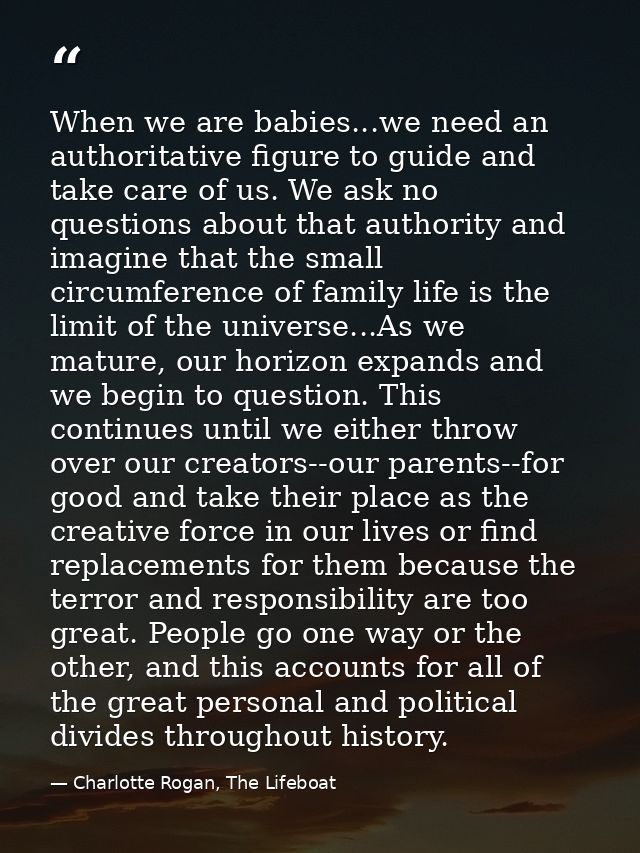 When we are babies...we need an authoritative figure to guide and take care of us. We ask no questions about that author — Charlotte Rogan, The Lifeboat