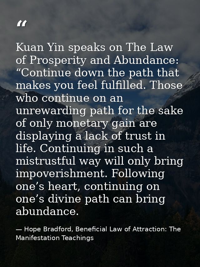 Kuan Yin speaks on The Law of Prosperity and Abundance: “Continue down the path that makes you feel fulfilled. Those who — Hope Bradford, Beneficial Law of Attraction: The Manifestation Teachings