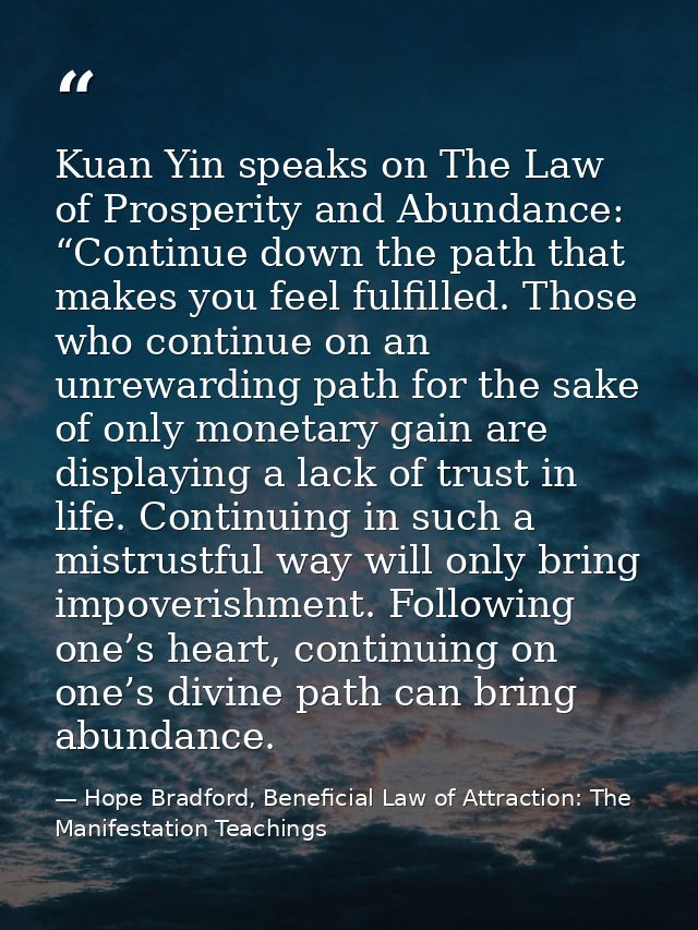 Kuan Yin speaks on The Law of Prosperity and Abundance: “Continue down the path that makes you feel fulfilled. Those who — Hope Bradford, Beneficial Law of Attraction: The Manifestation Teachings