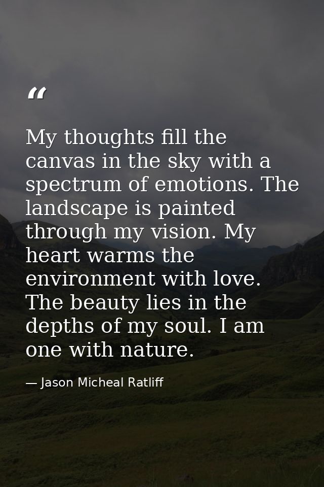 My thoughts fill the canvas in the sky with a spectrum of emotions. The landscape is painted through my vision. My heart — Jason Micheal Ratliff