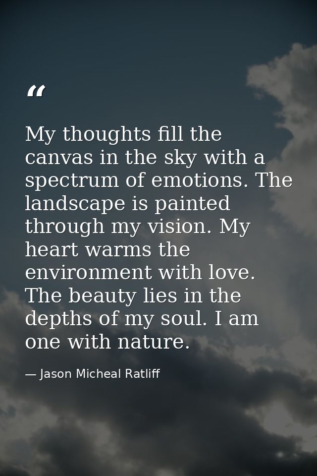 My thoughts fill the canvas in the sky with a spectrum of emotions. The landscape is painted through my vision. My heart — Jason Micheal Ratliff