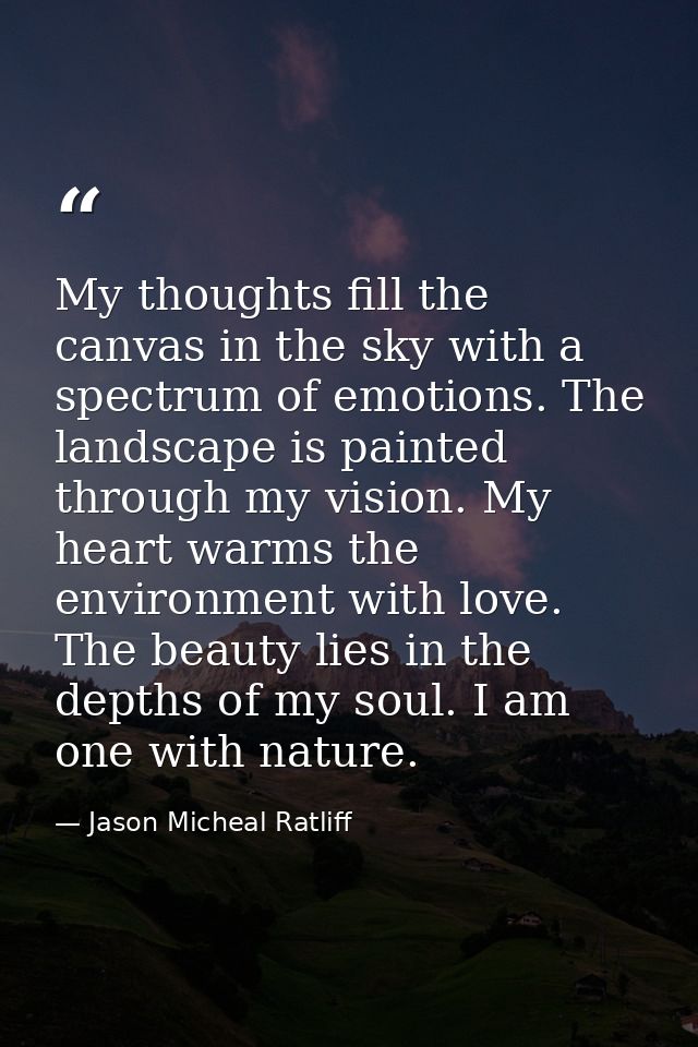 My thoughts fill the canvas in the sky with a spectrum of emotions. The landscape is painted through my vision. My heart — Jason Micheal Ratliff