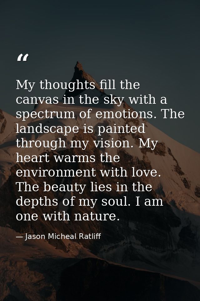 My thoughts fill the canvas in the sky with a spectrum of emotions. The landscape is painted through my vision. My heart — Jason Micheal Ratliff
