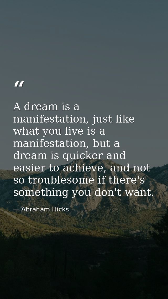 A dream is a manifestation, just like what you live is a manifestation, but a dream is quicker and easier to achieve, an — Abraham Hicks