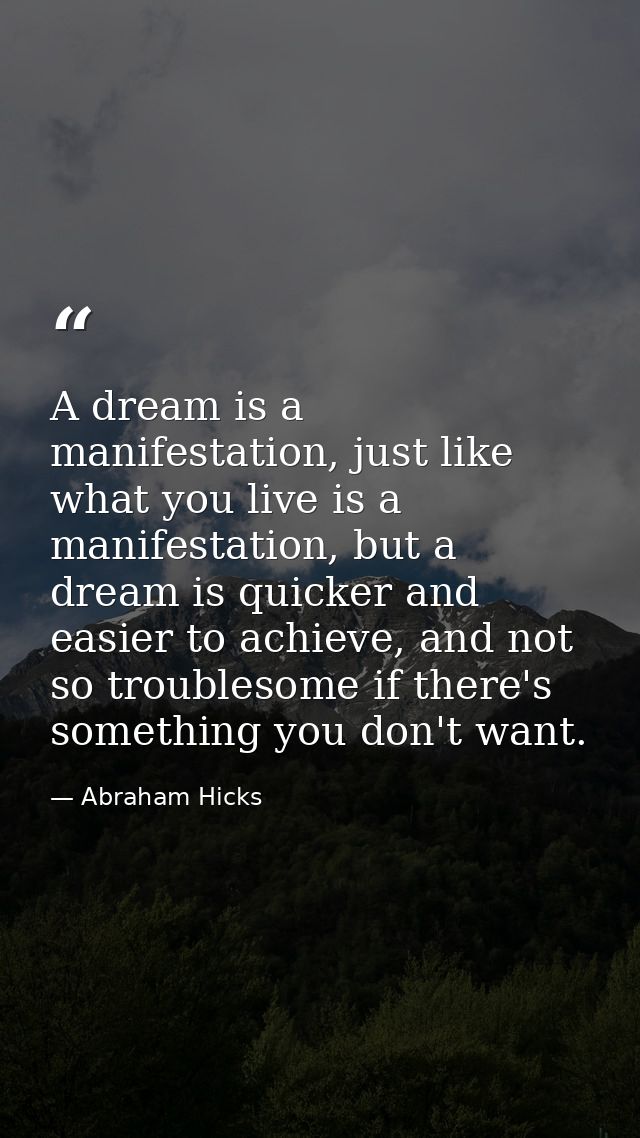 A dream is a manifestation, just like what you live is a manifestation, but a dream is quicker and easier to achieve, an — Abraham Hicks