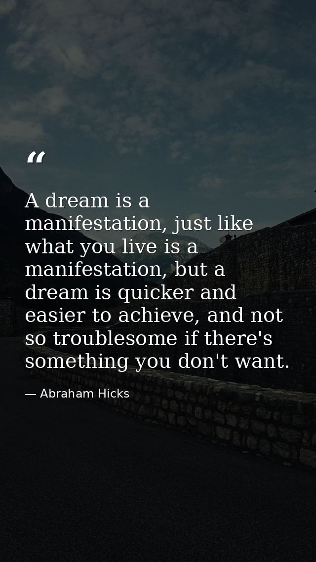 A dream is a manifestation, just like what you live is a manifestation, but a dream is quicker and easier to achieve, an — Abraham Hicks