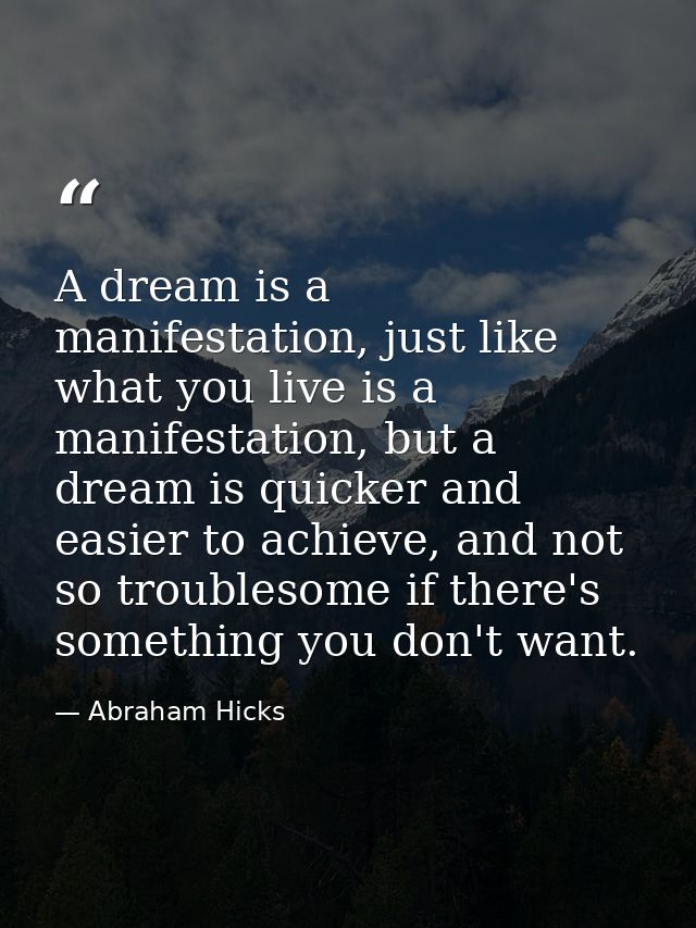 A dream is a manifestation, just like what you live is a manifestation, but a dream is quicker and easier to achieve, an — Abraham Hicks