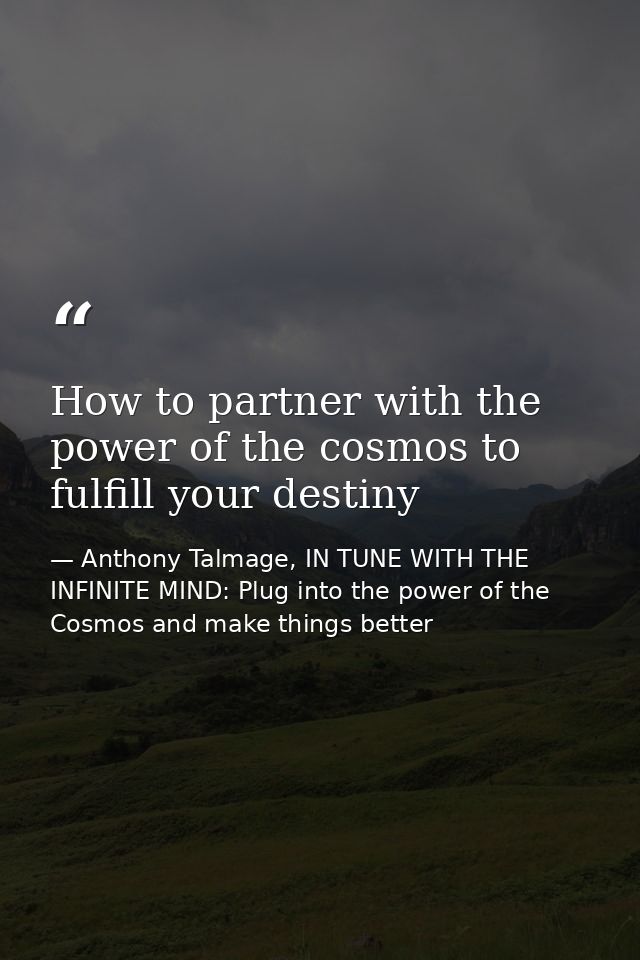 How to partner with the power of the cosmos to fulfill your destiny — Anthony Talmage, IN TUNE WITH THE INFINITE MIND: Plug into the power of the Cosmos and make things better