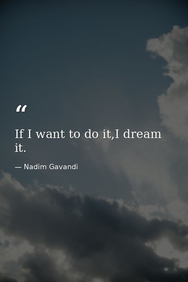 If I want to do it,I dream it. — Nadim Gavandi