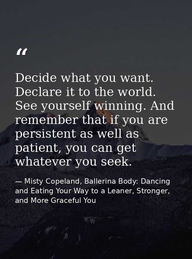 Decide what you want. Declare it to the world. See yourself winning. And remember that if you are persistent as well as  — Misty Copeland, Ballerina Body: Dancing and Eating Your Way to a Leaner, Stronger, and More Graceful You