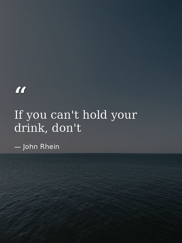If you can't hold your drink, don't — John Rhein