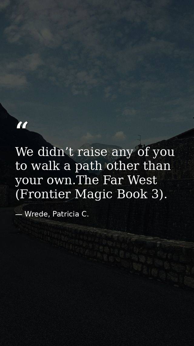 We didn’t raise any of you to walk a path other than your own.The Far West (Frontier Magic Book 3). — Wrede, Patricia C.
