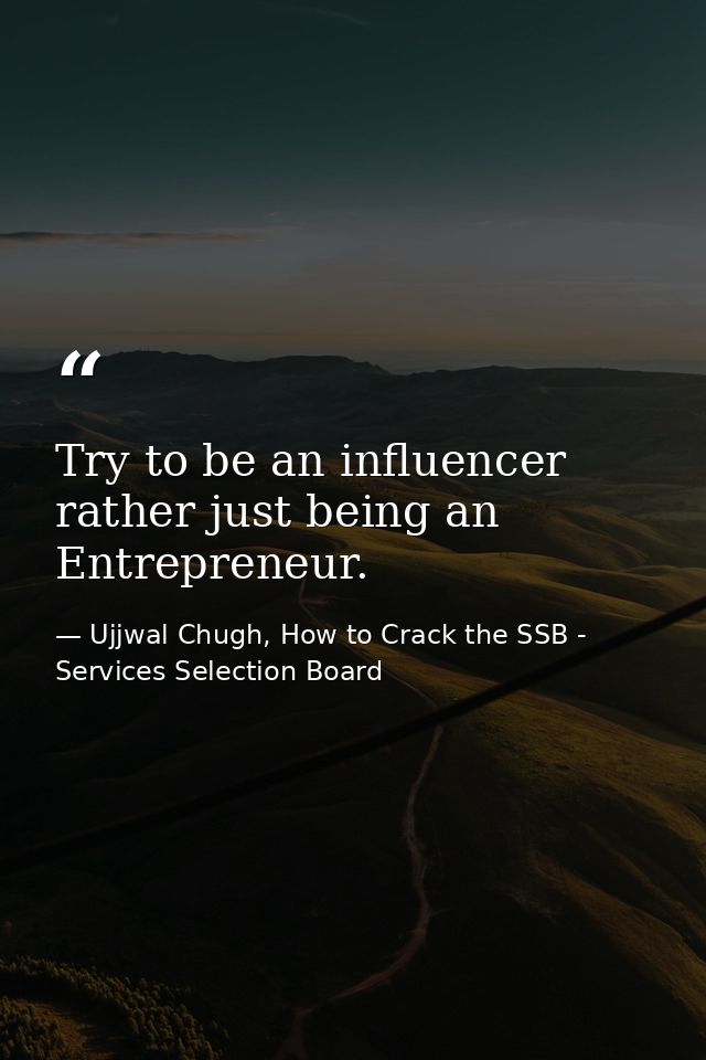 Try to be an influencer rather just being an Entrepreneur. — Ujjwal Chugh, How to Crack the SSB - Services Selection Board