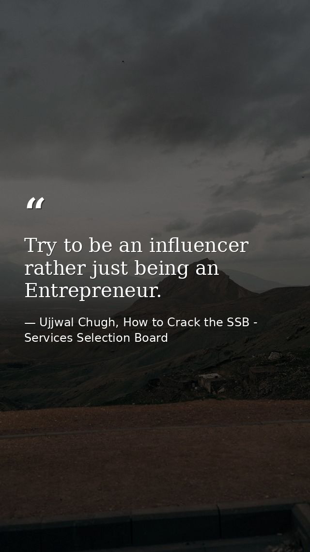 Try to be an influencer rather just being an Entrepreneur. — Ujjwal Chugh, How to Crack the SSB - Services Selection Board