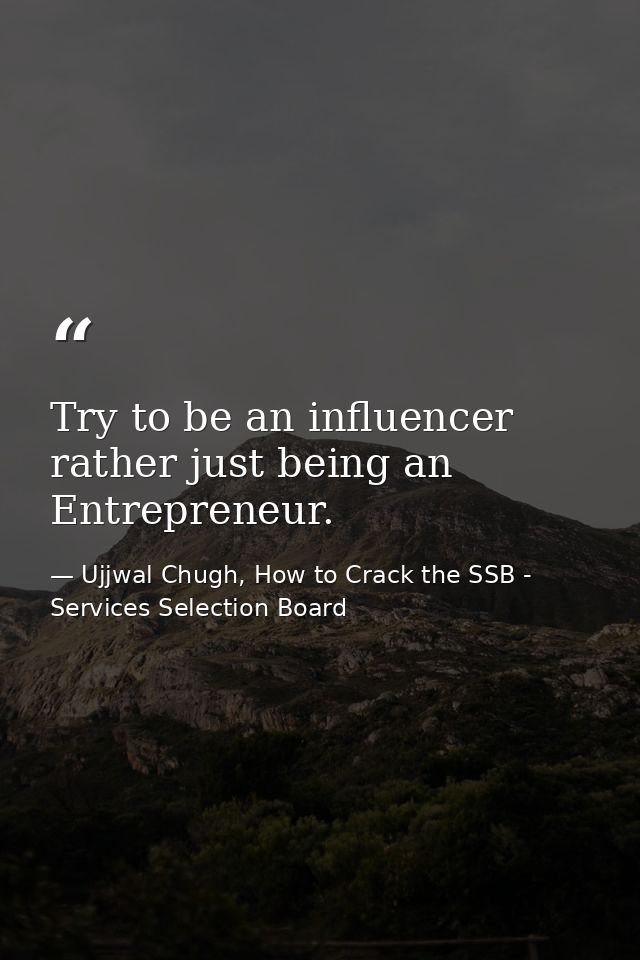 Try to be an influencer rather just being an Entrepreneur. — Ujjwal Chugh, How to Crack the SSB - Services Selection Board