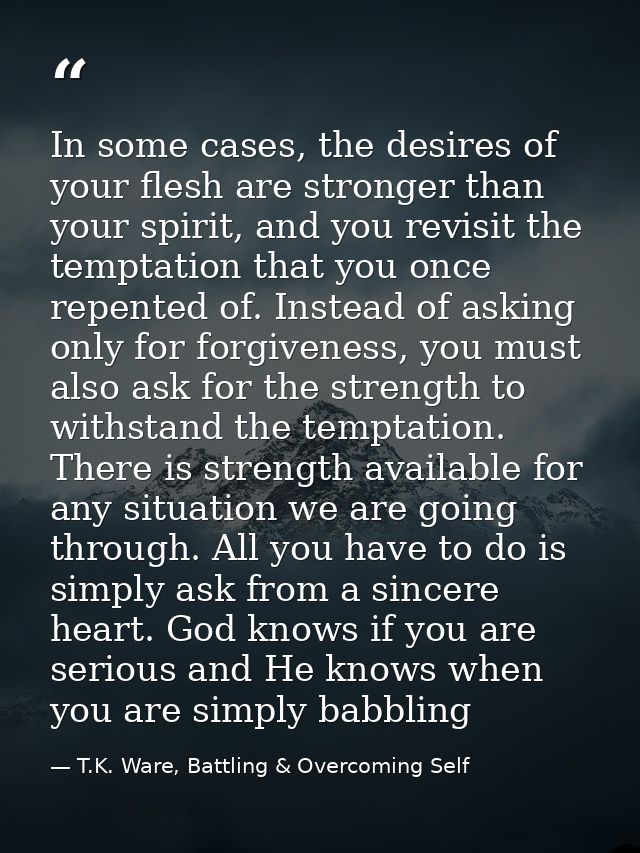 In some cases, the desires of your flesh are stronger than your spirit, and you revisit the temptation that you once rep — T.K. Ware, Battling & Overcoming Self
