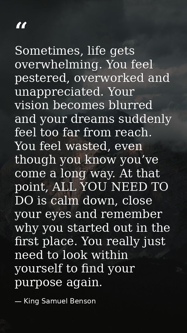 Sometimes, life gets overwhelming. You feel pestered, overworked and unappreciated. Your vision becomes blurred and your — King Samuel Benson