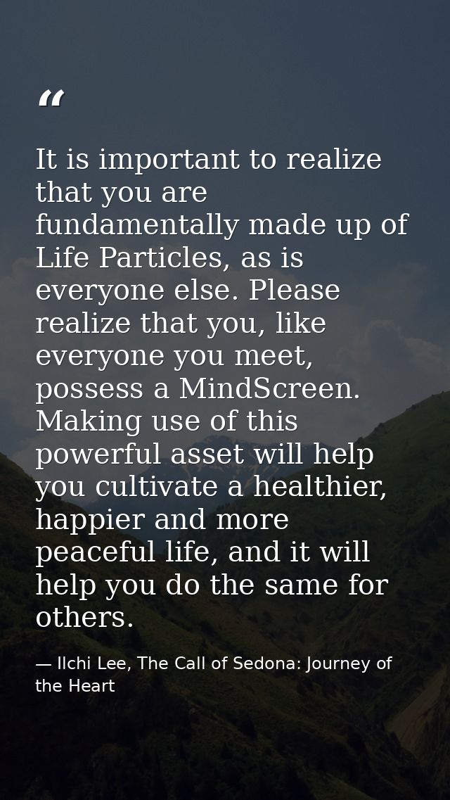 It is important to realize that you are fundamentally made up of Life Particles, as is everyone else. Please realize tha — Ilchi Lee, The Call of Sedona: Journey of the Heart