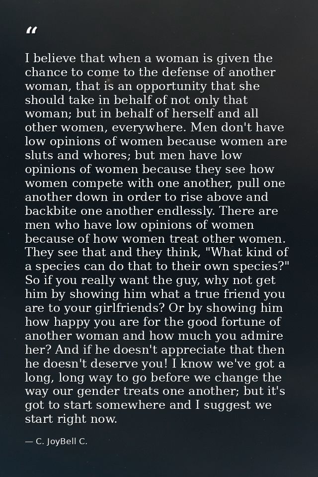 I believe that when a woman is given the chance to come to the defense of another woman, that is an opportunity that she — C. JoyBell C.