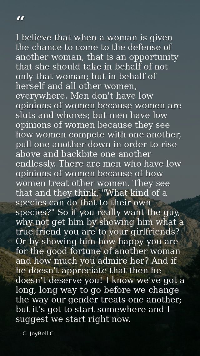 I believe that when a woman is given the chance to come to the defense of another woman, that is an opportunity that she — C. JoyBell C.