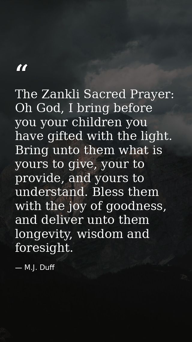 The Zankli Sacred Prayer: Oh God, I bring before you your children you have gifted with the light. Bring unto them what  — M.J. Duff