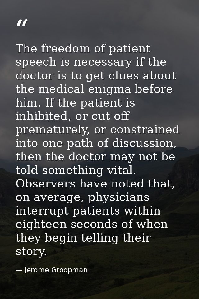 The freedom of patient speech is necessary if the doctor is to get clues about the medical enigma before him. If the pat — Jerome Groopman