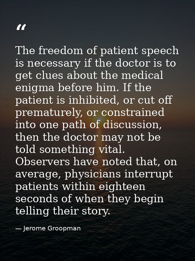 The freedom of patient speech is necessary if the doctor is to get clues about the medical enigma before him. If the pat — Jerome Groopman