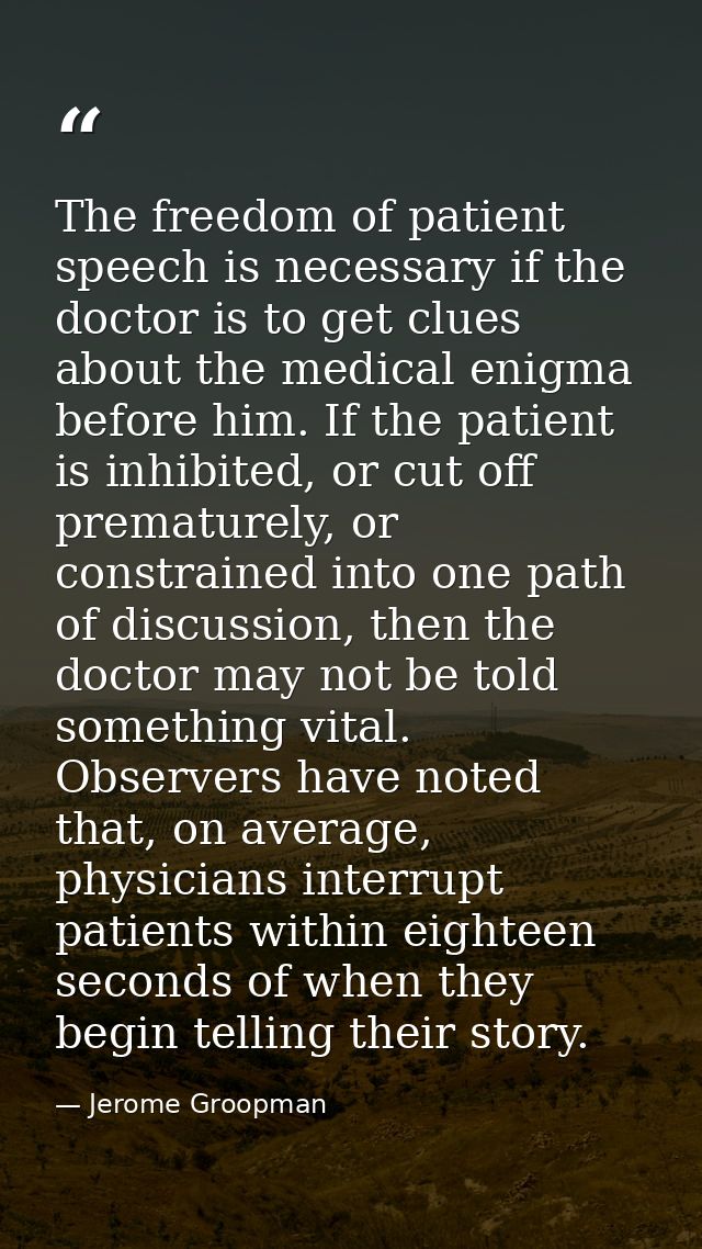 The freedom of patient speech is necessary if the doctor is to get clues about the medical enigma before him. If the pat — Jerome Groopman