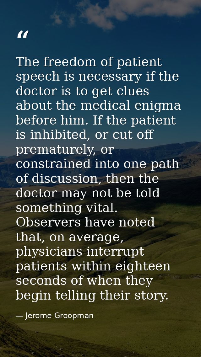 The freedom of patient speech is necessary if the doctor is to get clues about the medical enigma before him. If the pat — Jerome Groopman