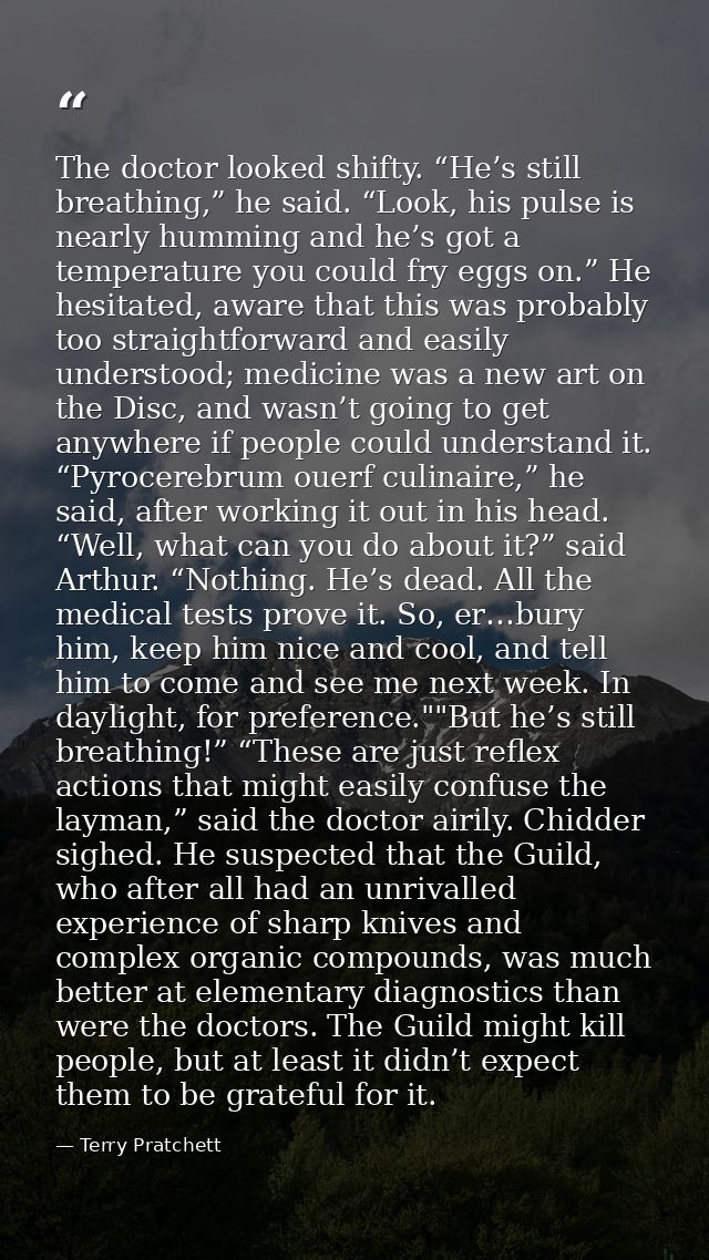 The doctor looked shifty. “He’s still breathing,” he said. “Look, his pulse is nearly humming and he’s got a temperature — Terry Pratchett