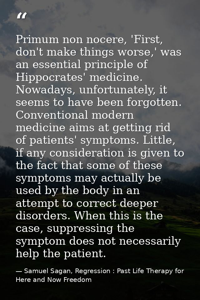 Primum non nocere, 'First, don't make things worse,' was an essential principle of Hippocrates' medicine. Nowadays, unfo — Samuel Sagan, Regression : Past Life Therapy for Here and Now Freedom