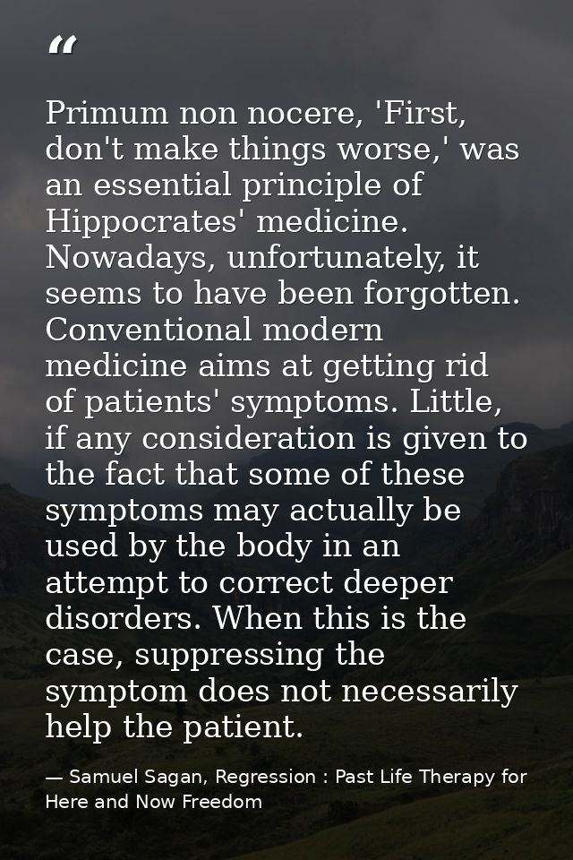 Primum non nocere, 'First, don't make things worse,' was an essential principle of Hippocrates' medicine. Nowadays, unfo — Samuel Sagan, Regression : Past Life Therapy for Here and Now Freedom