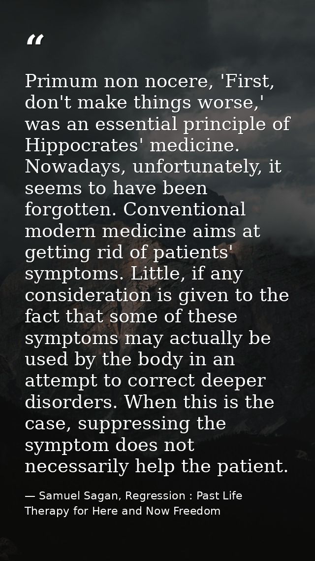 Primum non nocere, 'First, don't make things worse,' was an essential principle of Hippocrates' medicine. Nowadays, unfo — Samuel Sagan, Regression : Past Life Therapy for Here and Now Freedom