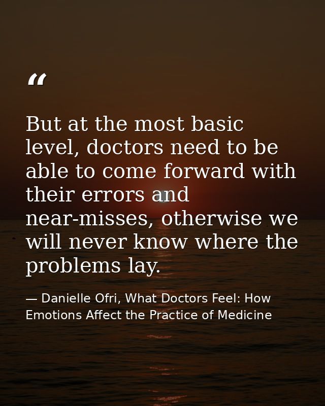 But at the most basic level, doctors need to be able to come forward with their errors and near-misses, otherwise we wil — Danielle Ofri, What Doctors Feel: How Emotions Affect the Practice of Medicine