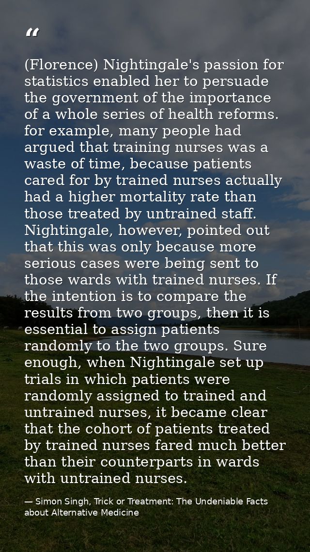(Florence) Nightingale's passion for statistics enabled her to persuade the government of the importance of a whole seri — Simon Singh, Trick or Treatment: The Undeniable Facts about Alternative Medicine