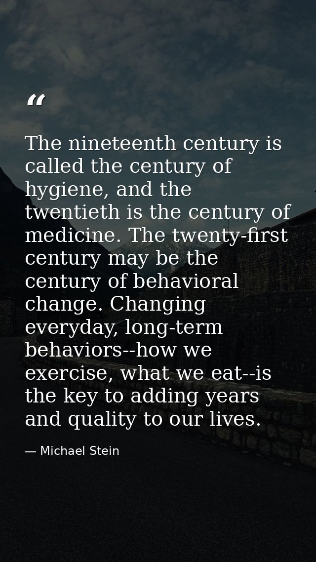 The nineteenth century is called the century of hygiene, and the twentieth is the century of medicine. The twenty-first  — Michael Stein
