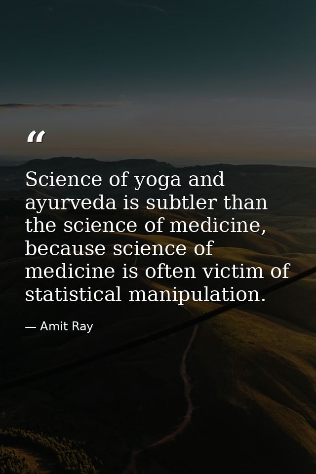 Science of yoga and ayurveda is subtler than the science of medicine, because science of medicine is often victim of sta — Amit Ray