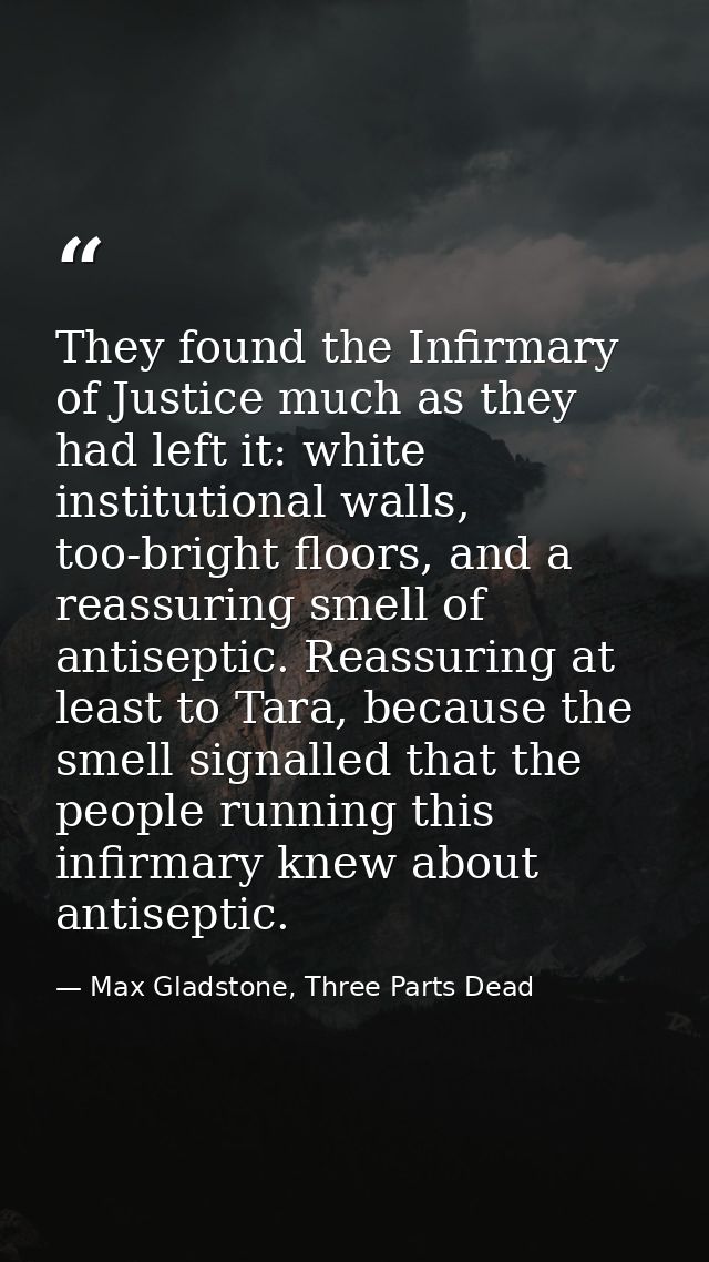 They found the Infirmary of Justice much as they had left it: white institutional walls, too-bright floors, and a reassu — Max Gladstone, Three Parts Dead