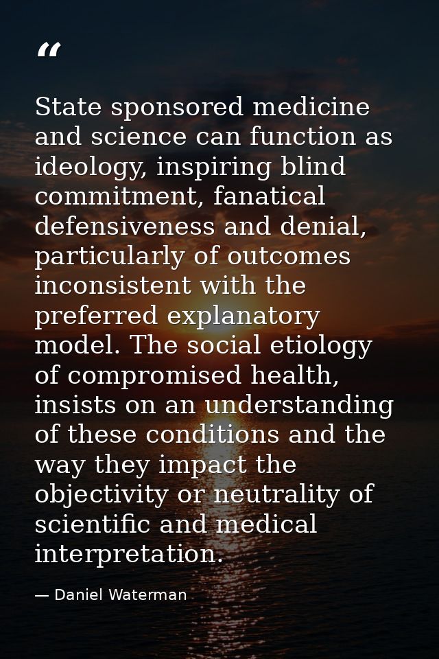 State sponsored medicine and science can function as ideology, inspiring blind commitment, fanatical defensiveness and d — Daniel Waterman