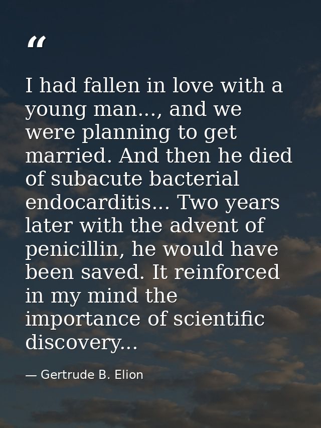 I had fallen in love with a young man..., and we were planning to get married. And then he died of subacute bacterial en — Gertrude B. Elion