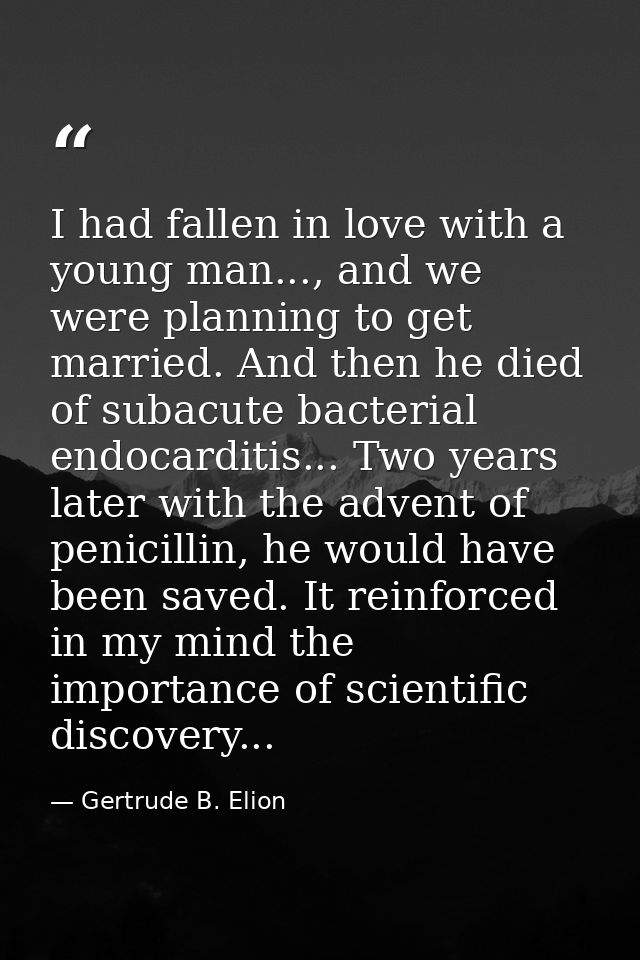 I had fallen in love with a young man..., and we were planning to get married. And then he died of subacute bacterial en — Gertrude B. Elion