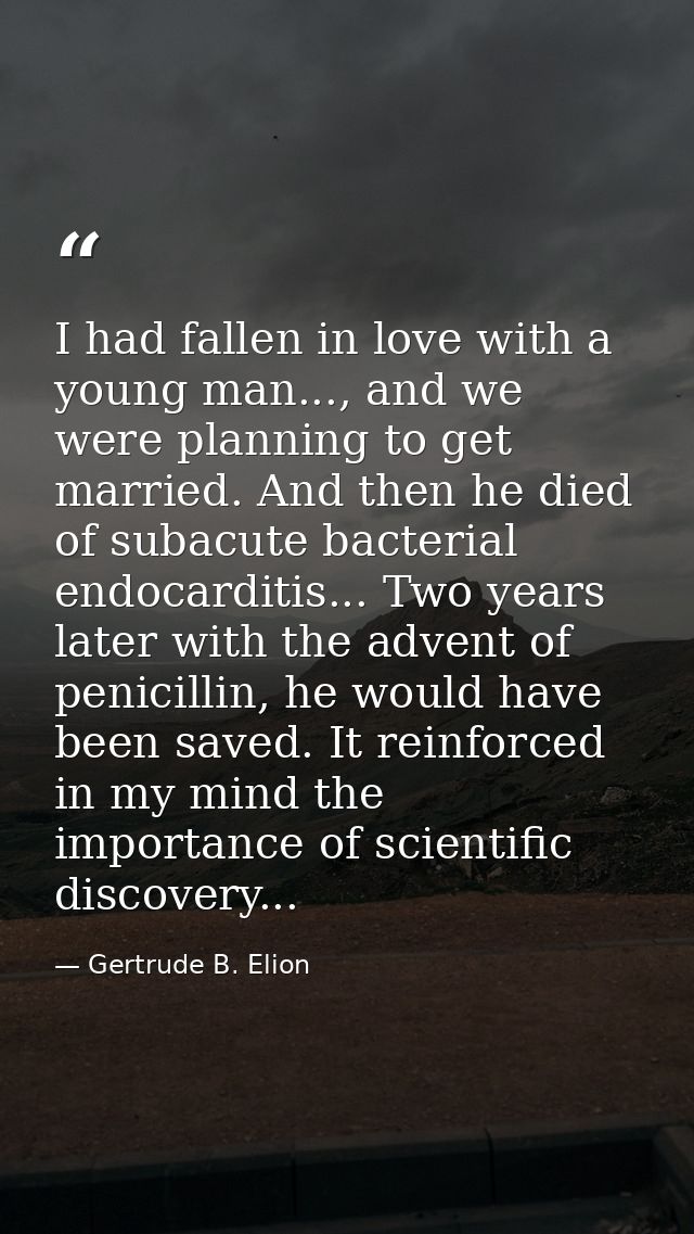 I had fallen in love with a young man..., and we were planning to get married. And then he died of subacute bacterial en — Gertrude B. Elion