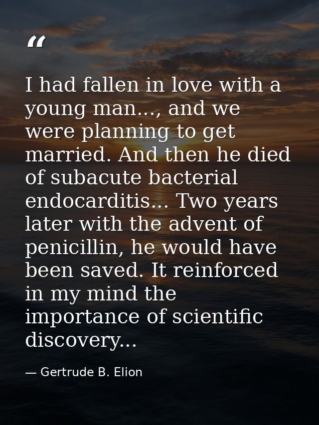 I had fallen in love with a young man..., and we were planning to get married. And then he died of subacute bacterial en — Gertrude B. Elion