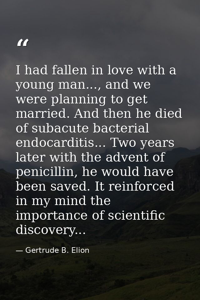 I had fallen in love with a young man..., and we were planning to get married. And then he died of subacute bacterial en — Gertrude B. Elion