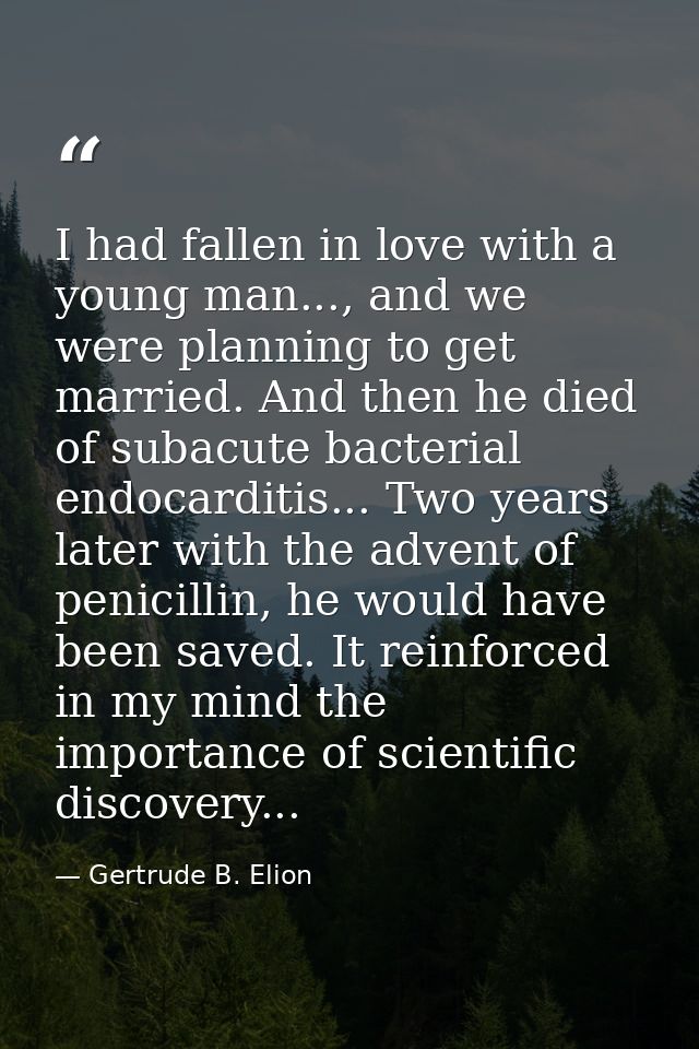 I had fallen in love with a young man..., and we were planning to get married. And then he died of subacute bacterial en — Gertrude B. Elion