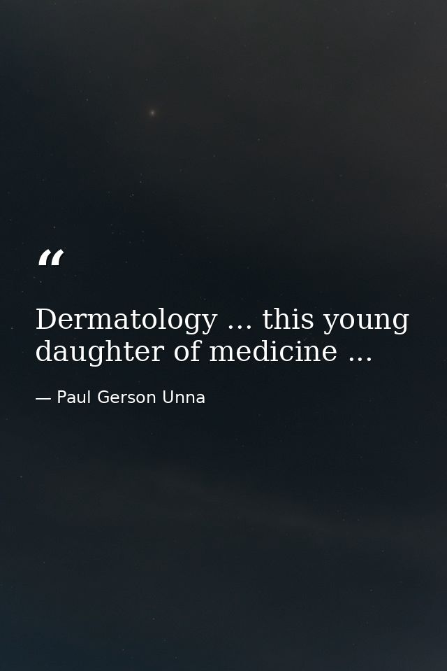 Dermatology ... this young daughter of medicine ... — Paul Gerson Unna
